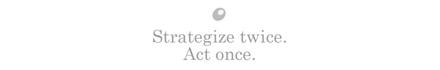 Strategize twice. Act once.